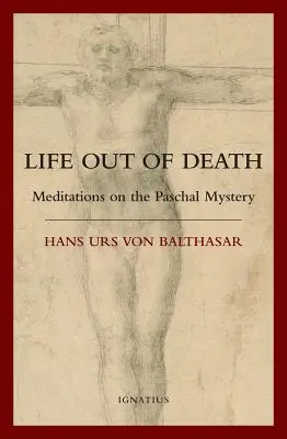 Élet a halálból: Elmélkedések a húsvéti misztériumról - Life Out of Death: Meditations on the Paschal Mystery