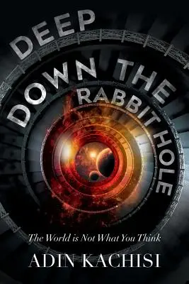 Mélyen a nyúl üregében: A világ nem az, aminek gondolod - Deep Down the Rabbit Hole: The World Is Not What You Think