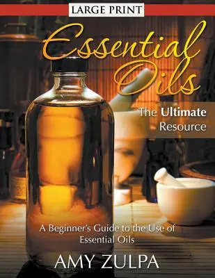 Esszenciális olajok - A végső forrás (NAGYNYOMÓS NYOMTATÁS): Egy kezdő útmutató az illóolajok használatához - Essential Oils - The Ultimate Resource (LARGE PRINT): A Beginner's Guide to the Use of Essential Oils