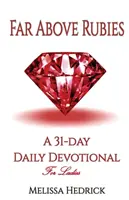 Messze a rubinok felett: Egy 31 napos napi áhítat hölgyek számára - Far Above Rubies: A 31-Day Daily Devotional for Ladies