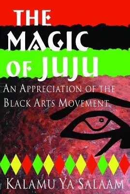 A juju mágiája: A fekete művészetek mozgalmának értékelése - The Magic of Juju: An Appreciation of the Black Arts Movement