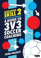 Képességfejlesztés 2: Útmutató a 3v3-as futballedzéshez - Developing Skill 2: A Guide to 3v3 Soccer Coaching