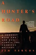 A Hunter's Road: Utazás puskával és kutyával az amerikai hegyvidéken keresztül - A Hunter's Road: A Journey with Gun and Dog Across the American Uplands