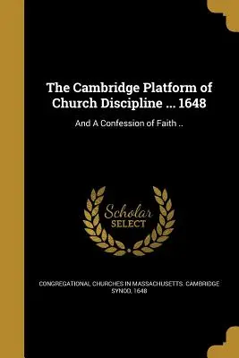 Az egyházfegyelem cambridge-i platformja ... 1648: És a hitvallás ... - The Cambridge Platform of Church Discipline ... 1648: And a Confession of Faith ..