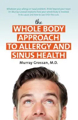 Az allergia és az orrmelléküregek egészségének egész testre kiterjedő megközelítése - The Whole Body Approach to Allergy and Sinus Health