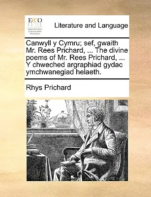 Canwyll y Cymru; Sef, Gwaith Mr. Rees Prichard, ... the Divine Poems of Mr. Rees Prichard, ... y Chweched Argraphiad Gydac Ymchwanegiad Helaeth.