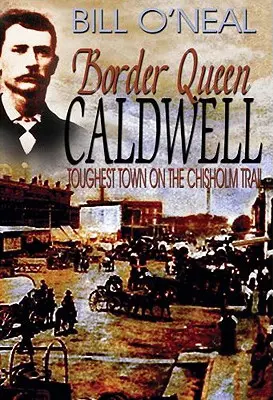 Border Queen Caldwell: A legkeményebb város a Chisholm-ösvényen - Border Queen Caldwell: Toughest Town on the Chisholm Trail