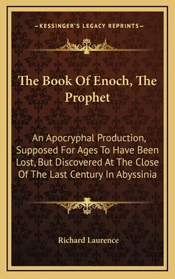 Énók, a próféta könyve: Egy apokrif mű, amelyről sokáig azt hitték, hogy elveszett, de a múlt század végén felfedezték Abysban. - The Book of Enoch, the Prophet: An Apocryphal Production, Supposed for Ages to Have Been Lost, But Discovered at the Close of the Last Century in Abys