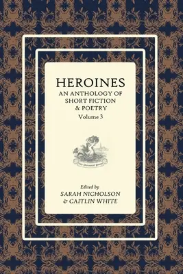 Hősnők antológiája: Rövid regény- és versantológia: Vol 3 - Heroines Anthology: An Anthology of Short Fiction and Poetry: Vol 3