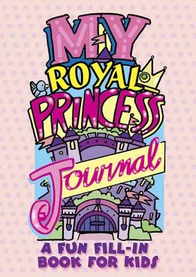 Az én királyi hercegnőm naplója: A Fun Fill-In Book for Kids - My Royal Princess Journal: A Fun Fill-In Book for Kids