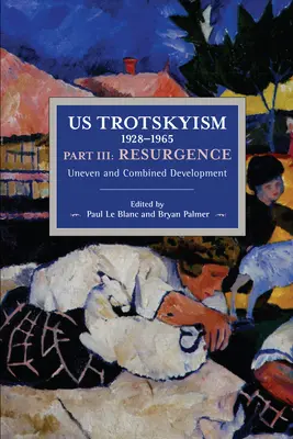 Az amerikai trockizmus 1928-1965 III. rész: Újjászületés: Egyenetlen és kombinált fejlődés. Dissident marxizmus az Egyesült Államokban: kötet - Us Trotskyism 1928-1965 Part III: Resurgence: Uneven and Combined Development. Dissident Marxism in the United States: Volume 4