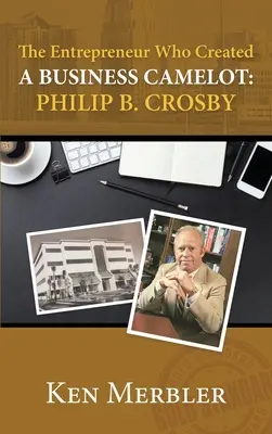 A vállalkozó, aki megteremtett egy vállalkozást Camelot: Crosby - The Entrepreneur Who Created A Business Camelot: Philip B. Crosby