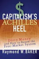 A kapitalizmus Achilles-sarka: Piszkos pénz és a szabadpiaci rendszer megújítása - Capitalism's Achilles Heel: Dirty Money and How to Renew the Free-Market System