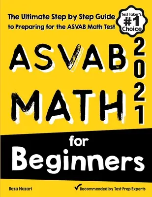 ASVAB Matematika kezdőknek: Az ASVAB matematikai tesztre való felkészülés végső, lépésről lépésre követhető útmutatója - ASVAB Math for Beginners: The Ultimate Step by Step Guide to Preparing for the ASVAB Math Test