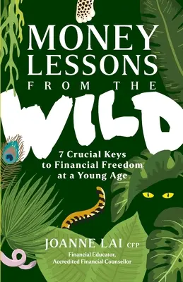 Pénzügyi leckék a vadonból: a pénzügyi szabadság 7 kulcsfontosságú kulcsa fiatal korban - Money Lessons from the Wild: 7 Crucial Keys to Financial Freedom at a Young Age