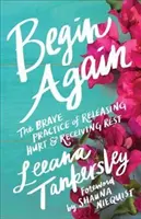 Kezdjük újra: A fájdalom elengedésének és a pihenés befogadásának bátor gyakorlata - Begin Again: The Brave Practice of Releasing Hurt and Receiving Rest