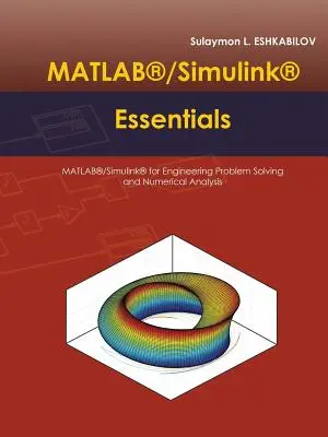 MATLAB(R)/Simulink(R) Essentials: MATLAB(R)/Simulink(R) mérnöki problémamegoldáshoz és numerikus elemzéshez - MATLAB(R)/Simulink(R) Essentials: MATLAB(R)/Simulink(R) for Engineering Problem Solving and Numerical Analysis