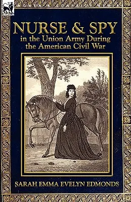 Ápolónő és kém az Unió hadseregében az amerikai polgárháborúban - Nurse and Spy in the Union Army During the American Civil War