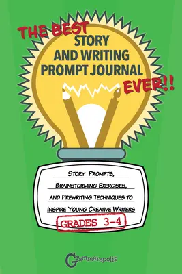 The Best Story and Writing Prompt Journal Ever, Grades 3-4: Story Prompts, Brainstorming Exercises, and Prewriting Techniques to Inspire Young Creativ