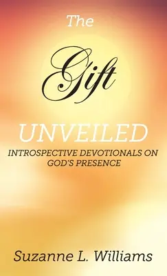 The Gift, Unveiled: Introspektív áhítatok Isten jelenlétéről - The Gift, Unveiled: Introspective Devotionals on God's Presence