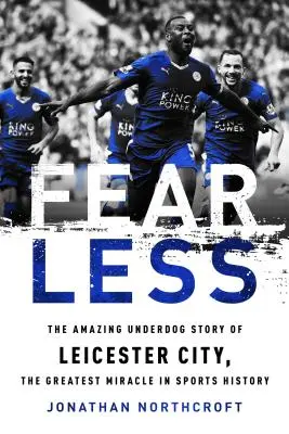 Félelem nélkül: A Leicester City, a sporttörténelem legnagyobb csodájának elképesztő alulmaradt története - Fearless: The Amazing Underdog Story of Leicester City, the Greatest Miracle in Sports History