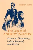 Andrew Jackson öröksége: Esszék a demokráciáról, az indiánok eltávolításáról és a rabszolgaságról - Legacy of Andrew Jackson: Essays on Democracy, Indian Removal, and Slavery