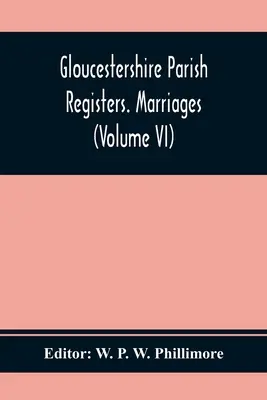 Gloucestershire Parish Registers. Házasságok (Vi. kötet) - Gloucestershire Parish Registers. Marriages (Volume Vi)