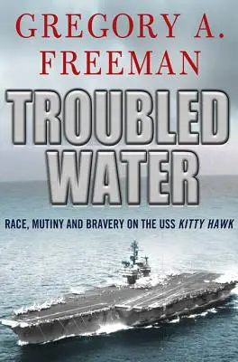 Troubled Water: Verseny, lázadás és bátorság a USS Kitty Hawk fedélzetén - Troubled Water: Race, Mutiny, and Bravery on the USS Kitty Hawk