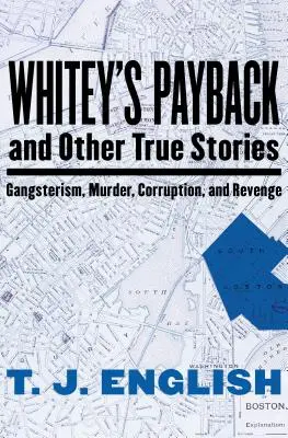 Whitey bosszúja: És más igaz történetek gengszterkedésről, gyilkosságról, korrupcióról és bosszúról - Whitey's Payback: And Other True Stories of Gangsterism, Murder, Corruption, and Revenge