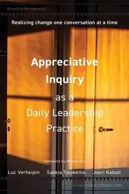 Az elismerő vizsgálat mint napi vezetői gyakorlat: A változás megvalósítása egy-egy beszélgetésen keresztül - Appreciative Inquiry as a Daily Leadership Practice: Realizing Change One Conversation at a Time