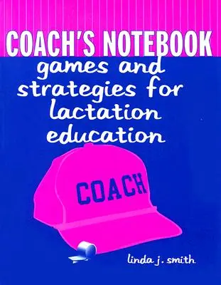 Az edző jegyzete: Játékok és stratégiák a szoptatási oktatáshoz: Játékok és stratégiák a szoptatási oktatáshoz - Coach's Notebook: Games and Strategies for Lactation Education: Games and Strategies for Lactation Education