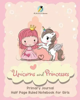 Unicorns and Princesses Primary Journal Half Page Ruled Notebook for Girls (Egyszarvúak és hercegnők) lányoknak - Unicorns and Princesses Primary Journal Half Page Ruled Notebook for Girls