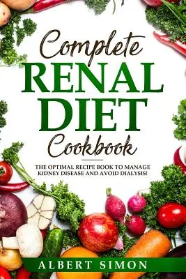 Teljes körű vesediéta szakácskönyv: Az optimális receptkönyv a vesebetegség kezeléséhez és a dialízis elkerülésére! - Complete Renal Diet Cookbook: The Optimal Recipe Book to Manage Kidney Disease and Avoid Dialysis!