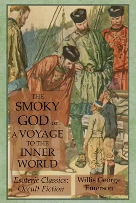 A Füstös Isten, avagy utazás a Belső Világba: Ezoterikus klasszikusok: Occult Fiction - The Smoky God or A Voyage to the Inner World: Esoteric Classics: Occult Fiction