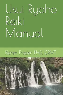 Usui Ryoho Reiki kézikönyv: Első, második és mester-tanítói fokozatok - Usui Ryoho Reiki Manual: First, Second, and Master-Teacher Degrees