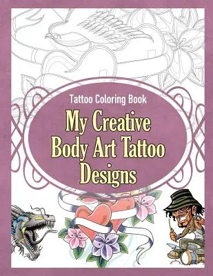 Tetoválás színezőkönyv: Kreatív testművészeti tetoválási mintáim - Tattoo Coloring Book: My Creative Body Art Tattoo Designs