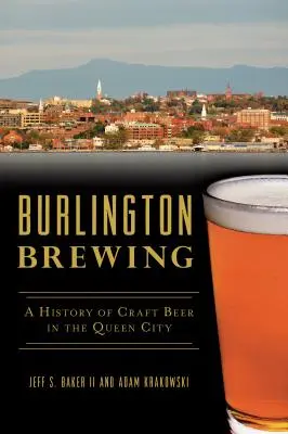 Burlington Brewing: A Queen City kézműves sörének története - Burlington Brewing: A History of Craft Beer in the Queen City