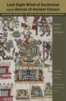 Suchixtlan nyolc szél ura és az ősi Oaxaca hősei: A történelem olvasása a Zouche-Nuttall-kódexben - Lord Eight Wind of Suchixtlan and the Heroes of Ancient Oaxaca: Reading History in the Codex Zouche-Nuttall