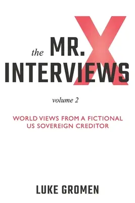 A Mr. X-interjúk 2. kötet: Egy kitalált amerikai szuverén hitelező világnézetei - The Mr. X Interviews Volume 2: World Views from a Fictional US Sovereign Creditor