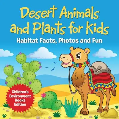 Sivatagi állatok és növények gyerekeknek: Élőhelyi tények, fotók és szórakoztató gyermek környezetvédelmi könyvek kiadás - Desert Animals and Plants for Kids: Habitat Facts, Photos and Fun Children's Environment Books Edition