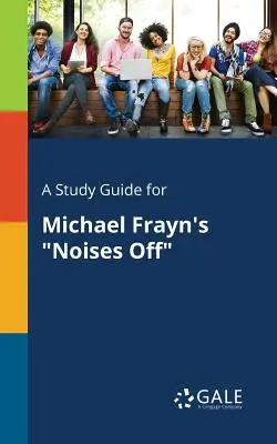 Tanulmányi útmutató Michael Frayn Noises Off című művéhez - A Study Guide for Michael Frayn's Noises Off