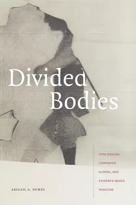 Megosztott testek: Lyme-kór, vitatott betegség és a bizonyítékokon alapuló orvoslás - Divided Bodies: Lyme Disease, Contested Illness, and Evidence-Based Medicine