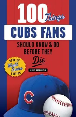 100 dolog, amit a Cubs rajongóknak tudniuk és meg kell tenniük, mielőtt meghalnak - 100 Things Cubs Fans Should Know & Do Before They Die