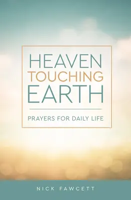 A földet megérintő mennyország: Imák a mindennapi élethez - Heaven Touching Earth: Prayers for Daily Life