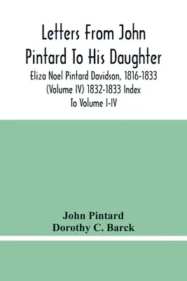 John Pintard levelei lányához, Eliza Noel Pintard Davidsonhoz, 1816-1833 (Iv. kötet) 1832-1833 Az I-Iv. kötet tartalomjegyzéke - Letters From John Pintard To His Daughter, Eliza Noel Pintard Davidson, 1816-1833 (Volume Iv) 1832-1833 Index To Volume I-Iv