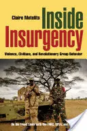 Inside Insurgency (A lázadás belsejében): Erőszak, civilek és a forradalmi csoportok viselkedése - Inside Insurgency: Violence, Civilians, and Revolutionary Group Behavior