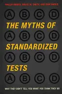 A szabványosított tesztek mítoszai: Miért nem azt mondják, amit gondolsz, hogy mondják - The Myths of Standardized Tests: Why They Don't Tell You What You Think They Do