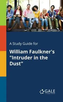 Tanulmányi útmutató William Faulkner Intruder in the Dust című művéhez. - A Study Guide for William Faulkner's Intruder in the Dust