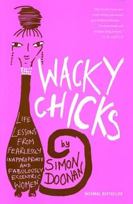 Wacky Chicks: Életleckék a rettenthetetlenül helytelen és mesésen különc nőktől - Wacky Chicks: Life Lessons from Fearlessly Inappropriate and Fabulously Eccentric Women