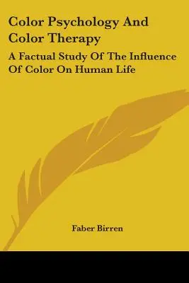 Színpszichológia és színterápia: Tényszerű tanulmány a színek emberi életre gyakorolt hatásáról - Color Psychology and Color Therapy: A Factual Study of the Influence of Color on Human Life